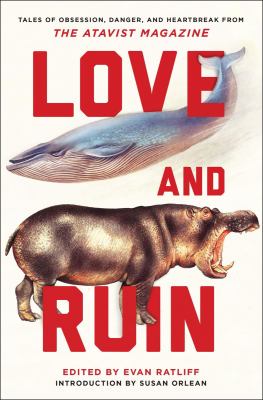 Love and ruin : tales of obsession, danger, and heartbreak from the Atavist magazine 