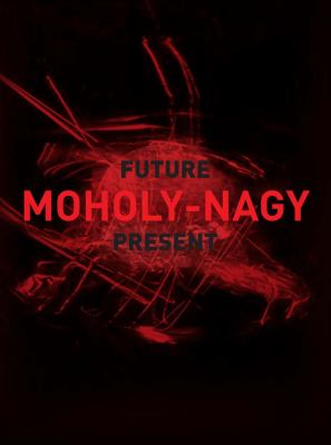 Moholy-Nagy : future present 