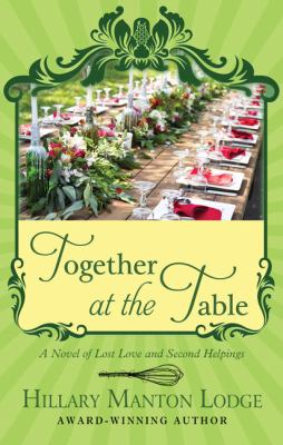 Together at the table : a novel of lost love and second helpings 