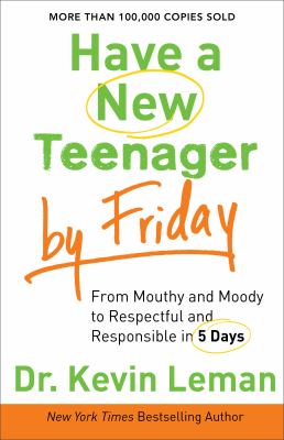 Have a new teenager by Friday: from mouthy and moody to respectful and responsible in 5 days