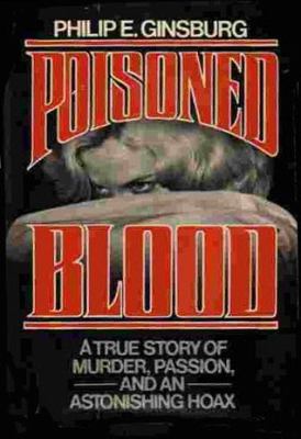 Poisoned blood : a true story of murder, passion, and an astonishing hoax 