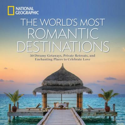 The world's most romantic destinations : 50 dreamy getaways, private retreats, and enchanting places to celebrate love 