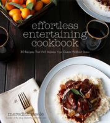 Effortless entertaining cookbook : 80 recipes that will impress your guests without stress 