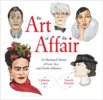 The art of the affair : an illustrated history of love, sex, and artistic influence 