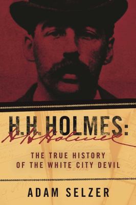 H.H. Holmes : the true history of the White City Devil 