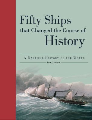 Fifty ships that changed the course of history : a nautical history of the world 
