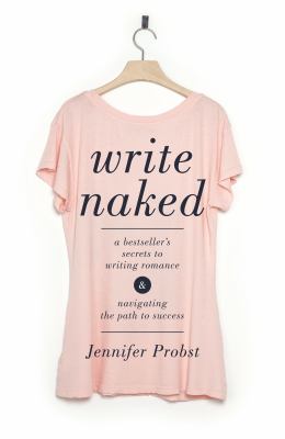 Write naked : a bestseller's secrets to writing romance & navigating the path to success 