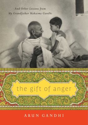 The gift of anger : and other lessons from my grandfather, Mahatma Gandhi 