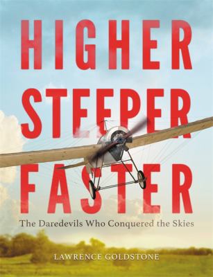 Higher, steeper, faster : the daredevils who conquered the skies 