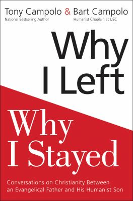 Why I left, why I stayed : conversations on Christianity between an evangelical father and his humanist son 