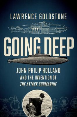 Going deep : John Philip Holland and the invention of the attack submarine 