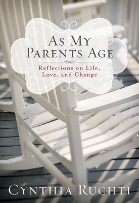 As my parents age : reflections on life, love, and change 
