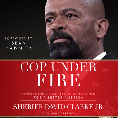Cop under fire : moving beyond hashtags of race, crime & politics for a better America