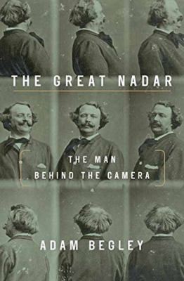 The great Nadar : the man behind the camera 