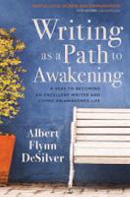 Writing as a path to awakening : a year to becoming an excellent writer and living an awakened life 