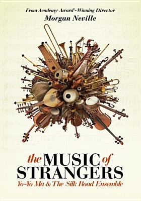 The music of strangers : Yo-Yo Ma and The Silk Road Ensemble 