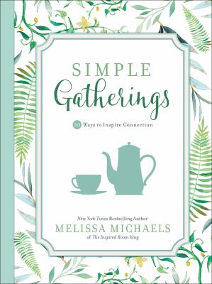 Simple gatherings : 50 ways to inspire connection 