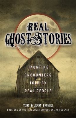 Real ghost stories : haunting encounters told by real people 