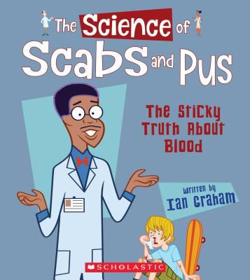 The science of scabs and pus : the slimey truth about blood 