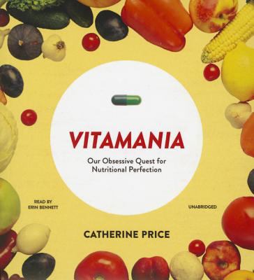 Vitamania : our obsessive quest for nutritional perfection 