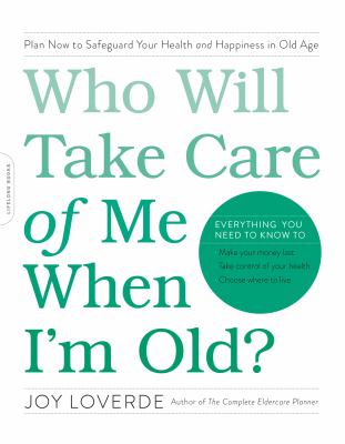 Who will take care of me when I'm old? : plan now to safeguard your health and happiness in old age 