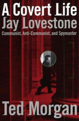 A covert life : Jay Lovestone : communist, anti-communist, and spymaster 