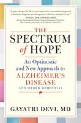 The spectrum of hope : an optimistic and new approach to Alzheimer's disease and other dementias 