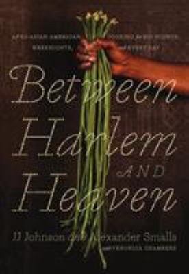 Between Harlem and Heaven : Afro Asian American cooking for big nights, weeknights, & every day 