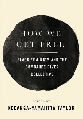 How we get free : black feminism and the Combahee River Collective 