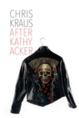 After Kathy Acker : a literary biography 