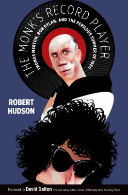 The monk's record player : Thomas Merton, Bob Dylan, and the perilous summer of 1966 