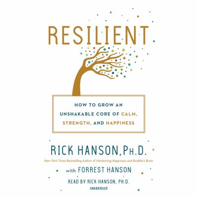 Resilient : how to grow an unshakable core of calm, strength, and happiness 
