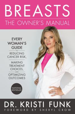 Breasts : the owner's manual : every woman's guide to reducing cancer risk, making treatment choices, and optimizing outcomes 