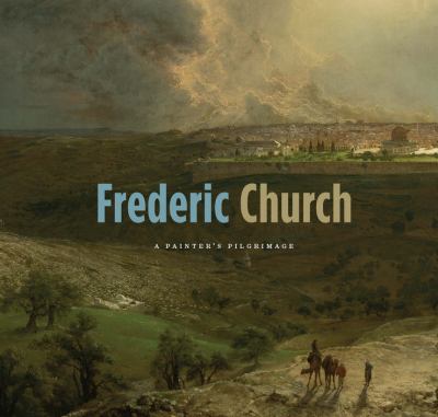 Frederic Church : a painter's pilgrimage 