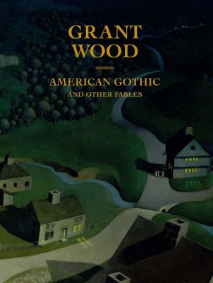 Grant Wood : American Gothic and other fables 