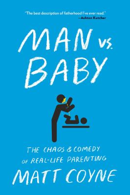 Man vs. baby : the chaos and comedy of real-life parenting 