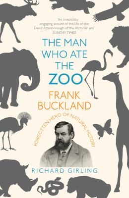 The man who ate the zoo : Frank Buckland, forgotten hero of natural history 
