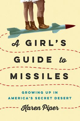 A girl's guide to missiles : growing up in America's secret desert 