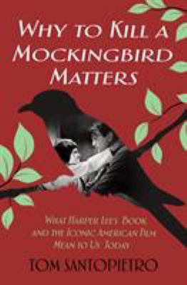 Why To Kill a Mockingbird matters : what Harper Lee's book and the iconic American film mean to us today 