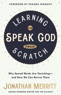 Learning to speak God from scratch : why sacred words are vanishing--and how we can revive them 