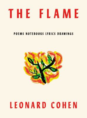 The flame : poems, notebooks, lyrics, drawings 