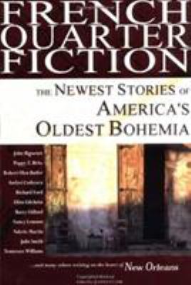 French Quarter fiction : the newest stories of America's oldest bohemia : an anthology of the best works by living writers on the heart of New Orleans 