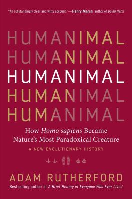 Humanimal : how Homo sapiens became nature's most paradoxical creature : a new evolutionary history 
