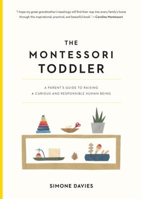 The Montessori toddler : a parent's guide to raising a curious and responsible human being 