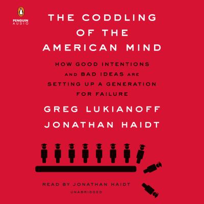 The coddling of the American mind : how good intentions and bad ideas are setting up a generation for failure 