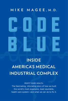 Code blue : inside America's medical industrial complex 