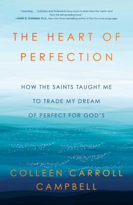 The heart of perfection : how the saints taught me to trade my dream of perfect for God's 