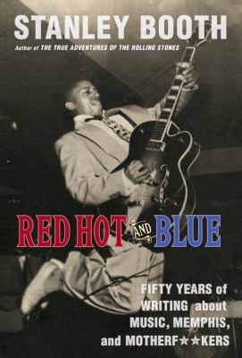 Red hot and blue : fifty years of writing about music, Memphis, and motherfuckers 