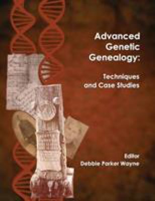 Advanced genetic genealogy : techniques and case studies 