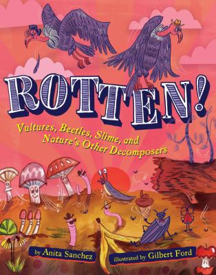 Rotten! : vultures, beetles, slime : and nature's other decomposers 